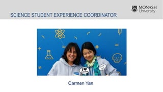 SCIENCE STUDENT EXPERIENCE COORDINATOR
Carmen Yan
 