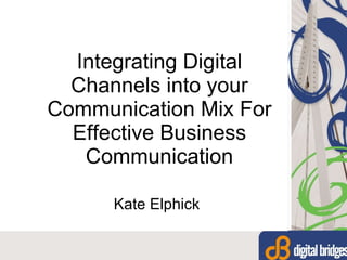 Integrating Digital Channels into your Communication Mix For Effective Business Communication Kate Elphick 