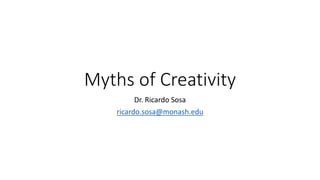 Myths of Creativity
Dr. Ricardo Sosa
ricardo.sosa@monash.edu
 