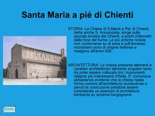 Santa Maria a pié di Chienti
                  STORIA: La Chiesa di S.Maria a Pie' di Chienti,
                    detta anche S. Annunziata, sorge sulla
                    sponda sinistra del Chienti, a pochi chilometri
                    dalla foce del fiume. Le più antiche notizie
                    non controverse su di essa e sull'annesso
                    monastero sono di origine farfense e
                    risalgono all'anno 936.


                  ARCHITETTURA: La chiesa presenta elementi e
                    caratteri architettonici talmente singolari tanto
                    da poter essere collocata tra i monumenti
                    religiosi più interessanti d'Italia. E' comunque
                    abbastanza evidente che la chiesa ripeta
                    forme comuni all'architettura cluniacense e
                    perciò la costruzione potrebbe essere
                    considerata un esempio di architettura
                    lombarda su schema borgognone.


Home
 