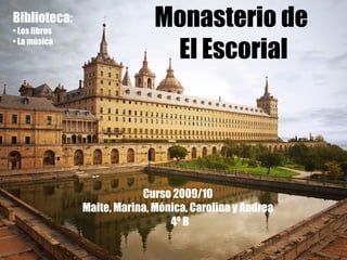 Monasterio de  El Escorial ,[object Object],[object Object],[object Object],Curso 2009/10  Maite, Marina, Mónica, Carolina y Andrea   4º B 