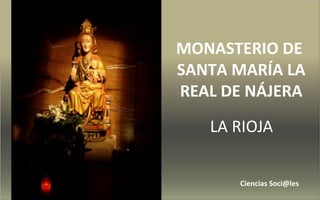 MONASTERIO DE 
SANTA MARÍA LA 
REAL DE NÁJERA 
LA RIOJA 
Ciencias Soci@les 
 