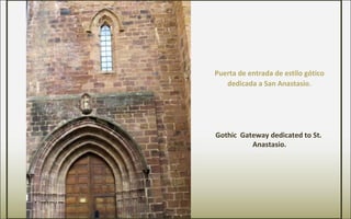 Puerta de entrada de estilo gótico
dedicada a San Anastasio.
Gothic Gateway dedicated to St.
Anastasio.
 