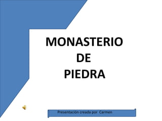 MONASTERIO
    DE
  PIEDRA

 Presentación creada por Carmen
 