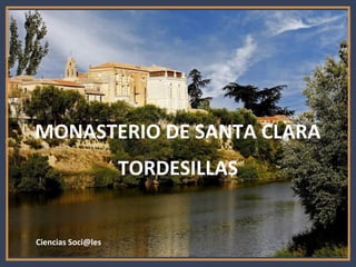 MONASTERIO DE SANTA CLARA
TORDESILLAS
Ciencias Soci@les
 