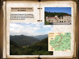 Comunidad Autónoma de Cantabria.  Declarado de interés cultural en 1953.  A los pies de la montaña de la Viorna  Comarca de La Liébana  Monasterio de Santo Toribio  de Liébana  