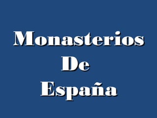 MonasteriosMonasterios
DeDe
EspañaEspaña
 