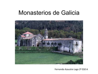 Monasterios de Galicia
Fernando Azaustre Lago 2º ESO A
 