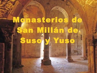 Monasterios de
San Millán de
Suso y Yuso
 
