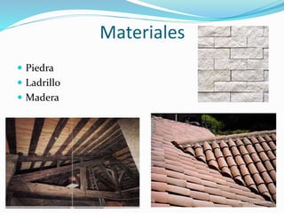Materiales
 Piedra
 Ladrillo
 Madera
 