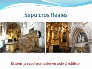 Sepulcros Reales
Existen 32 sepulcros reales en todo el edificio.
 