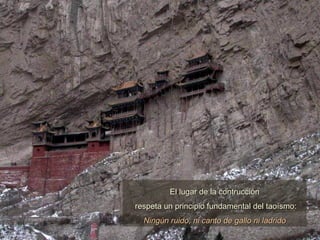 El lugar de la contrucción respeta un principio fundamental del taoísmo: Ningún ruido, ni canto de gallo ni ladrido 