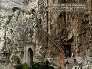 Al tomar esta larga escalinata, se observa una vista que se sumerge en el Xuan Kong Si. 