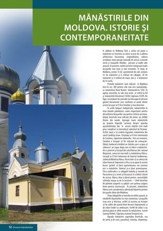 Mănăstirile din
                          Moldova. Istorie şi
                         contemporaneitate
                                  A călători în Moldova fără a vizita cel puţin o
                                  mănăstire ar însemna să ratezi ocazia de a admira
                                  arhitectura fascinantă, originalitatea, cultura
                                  ortodoxă, nişte peisaje naturale de unicat, icoanele
                                  vechi şi moaştele sfinţilor, precum şi multe alte
                                  atracţii. În prezent, rutele turistice integrează toate
                                  locaşurile mai mari şi mai renumite. În total, în
                                  Moldova, există 55 de aşezăminte de cult, inclusiv
                                  22 de mănăstiri şi 6 schituri de călugări, 24 de
                                  mănăstiri şi 2 schituri de maici, dar şi o mănăstire
                                  de rit vechi.
                                  	     Primele mănăstiri sunt ridicate în Moldova
                                  încă în sec. XIV printre cele mai veci numărându-
                                  se mănăstirea Noul Neamţ întemeiată la 1392. În
                                  opinia istoricilor, la cele mai vechi se referă la fel
                                  şi mănăstirile Vărzăreşti (1420), Căpriana (1429). De
                                  fapt, cercetătorii fac periodic noi descoperiri deseori
                                  găsind documente care confirmă că unele dintre
                                  aceste locaşuri ar fi fost fondate şi mai devreme.
                                  	     În acele timpuri îndepărtate, mănăstirilor le
                                  erau donate pământuri, sume importante pentru
                                  dezvoltarea lăcaşurilor sau pentru ctitoria acestora.
                                  Iniţial, bisericile erau ridicate din lemn, iar chiliile
                                  făcute din nuiele. Aproape toate mănăstirile
                                  au propria legendă curioasă despre apariţia
                                  aşezământului, dar în aceste relatări este mult
                                  prea complicat să deosebeşti adevărul de ficţiune.
                                  Astfel, dacă e să credem legendei, mănăstirea din
                                  satul Condriţa (mun. Chişinău) ar fi fost întemeiată
                                  de Condrea, căpetenia haiducilor. Într-un moment,
                                  Condrea a început să fie măcinat de remuşcări.
                                  Odată, haiducul a întâlnit un bătrân care i-a spus să
                                  sădească un copac după care să ridice o mănăstire.
                                  Are o poveste şi locaşul din satul Bursuc din raionul
                                  Nisporeni, cunoscut mai mult ca mănăstirea Hâncu.
                                  Locaşul ar fi fost întemeiat de boierul moldovean,
                                  stolnicul Mihalcea Hâncu. Încercând să se salveze de
                                  tătari boierul împreună cu fiica sa au ajuns în aceste
                                  locuri jurând că dacă supravieţuiesc vor construi
                                  aici o mănăstire. Boierul şi-a ţinut promisiunea.
                                  Fiica stolnicului s-a călugărit luându-şi numele de
                                  Parascheva şi a venit să locuiască în schitul ctitorit
                                  de acesta. Hâncu chiar a dăruit pentru necesităţile
                                  schitului moşia sa de la Secăreni – 1,040 desetine
                                  de pământ acoperit cu păduri care puteau asigura
                                  lemn pentru construcţie. În prezent, mănăstirea
                                  Hâncu este considerată o adevărată bijuterie printre
                                  locaşurile sfinte din Moldova.
                                  	     Viaţa călugărilor şi maicilor era deloc uşoară, or
                                  năvălirile duşmanilor nu mai conteneau. Locaşurile
                                  erau arse şi distruse, astfel că acestea au început
                                  să fie zidite din piatră fiind deseori împrejmuite şi
                                  de ziduri înalte cu ambrazuri. Astfel de ziduri s-au
                                  păstrat până în zilele noastre la mănăstirea Curchi
                                  (raionul Orhei), Căpriana (raionul Străşeni) etc.
                                  	     Ograda mănăstirii cuprindea bisericile, cea
                                  de iarnă şi de vară, paraclisul, stăreţia, clopotniţa,

12 Drumul mănăstirilor
 