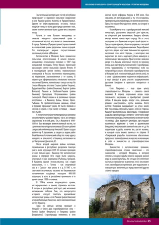 RELIGIONS OF MOLDOVA • CONFESIUNILE ÎN MOLDOVA • РЕЛИГИИ МОЛДОВЫ




	     Значительный интерес для гостей республики                        местах после реформы Никона в XVII веке. Они
представляет и огромное культовое сооружение                            спасались от преследований за то, что оставались
в селе Рашков района Каменка в Приднестровье.                           приверженцами старой веры, не приняв изменения.
Здание не отреставрировано, остались только                             Здесь они нашли благодатную землю, на которой и
мощные стены, но и они дают представление о том,                        поселились.
каким величественным было здание век с лишним                           	    В селе Кунича есть старообрядческий женский
назад.                                                                  монастырь, достаточно закрытый для туристов,
	     Кстати, в селе Рашков неподалеку от                               но открытый для паломников. Увидеть обитель
синагоги находится православный храм и                                  иногда можно только через ограду. Но от этого
католический костел, что является символичным.                          посещение села Кунича не потеряет своей прелести.
В городе Рыбница (Приднестровье) православный                           Здесь старая церковь, обшитая деревом, в которой
и католический храмы разделены только оградой.                          службы ведутся по древним канонам. Люди в Куниче
Это подтверждает мирное сосуществование                                 крестятся двумя перстами. Большинство мужского
различных религий в Молдове.                                            населения села носит бороды, у некоторых они
	     Католичество в Молдове было привнесено                            вырастают до пояса, надевают рубахи навыпуск и
польскими переселенцами. А начало польско-                              подпоясывают их шнурком. Практически в каждом
молдавским отношениям положил в 1387 году                               дворе есть банька, некоторые топятся по-черному
молдавский господарь Петру Мушат, принесший                             (когда дым идет внутрь помещений). Старообрядцы
вассальную клятву польскому королю Ягелло. И                            очень трудолюбивы и гостеприимны: если вы
в последующее время поляки, первоначально                               попросите рассказать об истории старообрядчества
селившиеся в России, постепенно перемещались                            в Молдове (а об этом знает каждый житель села), то
на территории, расположенные у ее границ. В                             с вами с удовольствием поделятся информацией,
нашем крае сформировалось несколько польских                            а еще заведут в дом, угостят традиционными
поселений. Причем, поляки живут там до сих пор. На                      русскими блюдами и пригласят попариться в
Севере Молдовы это села Стырча (район Глодень),                         баньке.
Дуруитоаря Ноуэ (район Рышкань), Хыртоп (район                          	    Село Покровка – еще один центр
Фэлешть), Рашков и Слобозия-Рашков (район                               старообрядчества Молдовы – славится своей
Каменка), Григореука, Петропавловка (район                              малиной. В период созревания ягоды сюда
Сынжерей). Живут поляки и в различных городах                           съезжаются закупщики и приобретают урожай
республики - в Кишинэу, Бэлць, Тигине, Орхее,                           оптом. В каждом дворе, вокруг села, ровными
Рыбнице. По приблизительным данным, сейчас                              рядами «выстроились» кусты малины. Всего
в Молдове проживает около 30 тысяч поляков и                            жители Покровки выращивают за сезон около
членов их семей, в том числе в столице – свыше                          800 тонн ягоды. Перед въездом в село со стороны
трех тысяч.                                                             Кишинэу расположилась база отдыха «Покровская
	     С увеличением количества прихожан католики                        усадьба», прямо у входа в которую - источник в виде
начали строить красивые храмы, часть из которых                         огромного самовара. Этот комплекс включает в себя
сохранилась и по сей день. Так, в Кишинэу в 1840-                       гостиницу, «Дом варенья» (ресторан, где угощают
1843 гг. был возведен величественный костел, на                         малиновым вареньем с чаем и различными
строительство которого пожаловал 20 тысяч рублей                        блюдами), сельскохозяйственный магазин и т.д. На
сам российский император Николай I. Проект создал                       территории усадьбы, конечно же, растет малина,
архитектор Л.Заушкевич, а следил за ходом работ                         и каждый гость может заняться ее сбором. В
Илья Новиков. Католический собор (по этому адресу                       «Покровской усадьбе» посетителям обязательно
находится и епископат) в Кишинэу расположен на                          предложат разнообразные экскурсии, включающие
ул. Митрополит Дософтей, 85.                                            в себя и знакомство со старообрядчеством
	     После второй мировой войны католики,                              Молдовы.
проживающие в республике, разделили тяжелую                             	    Знакомство с католическими храмами,
участь всех верующих СССР. Из восьми приходов                           старообрядческими селами, синагогами – это
остался только один - Кишинэу. Все католические                         знакомство с историей Молдовы, в которой
храмы к середине 60-х годов были закрыты,                               сплелись воедино судьбы многих народов разной
некоторые из них разрушены (Рыбница, Крецоая).                          веры и разной культуры. Но сегодня это сплетение
В Кишинэу здание использовалось как студия                              настолько гармонично и целостно, что и оно может
звукозаписи, в г. Тигина - как спортивный                               стать своеобразным примером для подражания и
зал, в г. Сорока - как школа и т. д. В 1967 г., по                      поводом для изучения для представителей других
советским источникам, часовню на Кишиневском                            стран и народов.
католическом кладбище посещали 400-500
верующих, а всего в республике проживало в то
время свыше 2.000 католиков.
	     В 1990-е начали возрождаться храмы,
реставрировались и заново строились костелы.
И сегодня в республике действует уже несколько
католических соборов. Тем, кто интересуется
историей, следует посетить красивейшие
католические храмы в селе Рашков (район Каменка)
и городе Рыбница. И конечно, зайти в великолепный
костел Кишинэу.
	     Туры по святым местам проходят в
Молдове и через два старообрядческих села –
Кунича (район Флорешть) и Покровка (район
Дондюшень). Старообрядцы появились в этих

                                                                                                 Drumul mănăstirilor     25
 