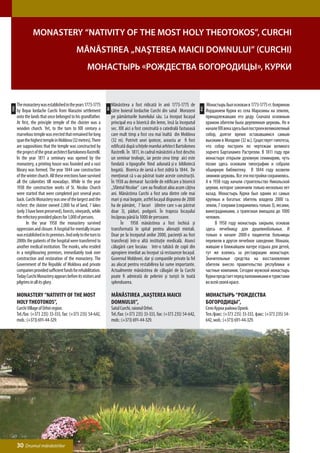 Monastery “Nativity of the Most Holy Theotokos”, Curchi
                                             Mănăstirea „Naşterea Maicii Domnului” (Curchi)
                                                     Монастырь «Рождества Богородицы», Курки



      The monastery was established in the years 1773-1775            Mănăstirea a fost ridicată în anii 1773-1775 de                  Монастырь был основан в 1773-1775 гг. боярином
ENG




                                                                                                                                РУС
                                                                 RO
      by Boyar Iordache Curchi from Marazini settlement               către boierul Iordachie Curchi din satul Morozeni               Иордакием Курки из села Маразины на землях,
      onto the lands that once belonged to his grandfather.           pe pământurile bunelului său. La început locaşul                принадлежавших его деду. Сначала основным
      At first, the principle temple of the cloister was a            principal era o biserică din lemn, însă la începutul            храмом обители была деревянная церковь. Но в
      wooden church. Yet, to the turn to XIX century a                sec. XIX aici a fost construită o catedrală fastuoasă           начале XIX века здесь был построен великолепный
      marvelous temple was erected that remained for long             care mult timp a fost cea mai înaltă din Moldova                собор, долгое время остававшимся самым
      span the highest temple in Moldova (32 metres). There           (32 m). Potrivit unei ipoteze, aceasta ar fi fost               высоким в Молдове (32 м.). Существует гипотеза,
      are suppositions that the temple was constructed by             edificată după schiţele marelui arhitect Bartolomeo             что собор построен по чертежам великого
      the project of the great architect Bartolomeo Rastrelli.        Rastrelli. În 1811, în cadrul mănăstirii a fost deschis         зодчего Барталамео Растрелли. В 1811 году при
      In the year 1811 a seminary was opened by the                   un seminar teologic, iar peste ceva timp aici este              монастыре открыли духовную семинарию, чуть
      monastery, a printing house was founded and a vast              fondată o tipografie fiind adunată şi o bibliotecă              позже здесь основали типографию и собрали
      library was formed. The year 1844 saw construction              bogată. Biserica de iarnă a fost zidită la 1844. De             обширную библиотеку. В 1844 году возвели
      of the winter church. All these erections have survived         menţionat că s-au păstrat toate aceste construcţii.             зимнюю церковь. Все эти постройки сохранились.
      all the calamities till nowadays. While in the year             În 1938 au demarat lucrările de edificare a bisericii           А в 1938 году начали строительство Никольской
      1938 the construction works of St. Nicolas Church               „Sfântul Nicolae” care au finalizat abia acum câţiva            церкви, которое закончили только несколько лет
      were started that were completed just several years             ani. Mănăstirea Curchi a fost una dintre cele mai               назад. Монастырь Курки был одним из самых
      back. Curchi Monastery was one of the largest and the           mari şi mai bogate, astfel locaşul dispunea de 2000             крупных и богатых: обитель владела 2000 га.
      richest: the cloister owned 2,000 ha of land, 7 lakes           ha de pământ, 7 lacuri (dintre care s-au păstrat                земли, 7 озерами (сохранились только 3), лесами,
      (only 3 have been preserved), forests, vineyards, while         doar 3), păduri, podgorii. În trapeza locaşului                 виноградниками, а трапезная вмещала до 1000
      the refectory provided places for 1,000 of persons.             încăpeau până la 1000 de persoane.                              человек.
      	     In the year 1958 the monastery survived                   	     În 1958 mănăstirea a fost închisă şi                      	    В 1958 году монастырь закрыли, основав
      oppression and closure. A hospital for mentally insane          transformată în spital pentru alienaţii mintali.                здесь лечебницу для душевнобольных. И
      was established in its premises. And only to the turn to        Doar pe la începutul anilor 2000, pacienţii au fost             только в начале 2000-х пациентов больницы
      2000s the patients of the hospital were transferred to          transferaţi într-o altă instituţie medicală. Atunci             перевели в другое лечебное заведение. Монахи,
      another medical institution. The monks, who resided             călugării care locuiau într-o tabără de copii din               жившие в ближайшем лагере отдыха для детей,
      in a neighbouring premises, immediately took over               apropiere imediat au început să restaureze locaşul.             тут же взялись за реставрацию монастыря.
      construction and restoration of the monastery. The              Guvernul Moldovei, dar şi companiile private la fel             Значительные средства на восстановление
      Government of the Republic of Moldova and private               au alocat pentru restabilirea lui sume importante.              обители внесло правительство республики и
      companies provided sufficient funds for rehabilitation.         Actualmente mănăstirea de călugări de la Curchi                 частные компании. Сегодня мужской монастырь
      Today Curchi Monastery appears before its visitors and          poate fi admirată de pelerini şi turişti în toată               Курки предстает перед паломниками и туристами
      pilgrims in all its glory.                                      splendoarea.                                                    во всей своей красе.

      Monastery “Nativity of the Most                                 Mănăstirea „Naşterea Maicii                                     Монастырь “Рождества
      Holy Theotokos”,                                                Domnului”,                                                      Богородицы”,
      Curchi Village of Orhei region.                                 Satul Curchi, raionul Orhei.                                    Село Курки района Орхей.
      Tel./fax: (+373 235) 33-333, fax: (+373 235) 54-642,            Tel./fax: (+373 235) 33-333, fax: (+373 235) 54-642,            Тел./факс: (+373 235) 33-333, факс: (+373 235) 54-
      mob.: (+373) 691-44-329.                                        mob.: (+373) 691-44-329.                                        642, моб.: (+373) 691-44-329.




      30 Drumul mănăstirilor
 