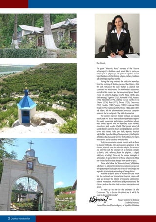 Dear friends,

                        The guide “Monastic Roads” narrates of the “cloistral
                        archipelagos”—Moldova—and would like to invite you
                        to take part in pilgrimage and spiritual-cognitive tourism
                        to get familiar with the history, religion, culture, traditions
                        and contemporary of our country.
                        	      During the long centuries the lands that nowadays
                        form the territory of Moldova survived hard times, while
                        the faith remained the main shelter to protect from
                        calamities and misfortunes. The numberless monasteries
                        erected in this country are the unequivocal proof thereof:
                        Tipova (XII century), Capriana (1429), Hincu (1678), Japca
                        (XVII century), Tiganesti (1725), Harbovet (1730), Harjauca
                        (1740), Varzaresti (1770), Dobrusa (1772), Curchi (1773),
                        Saharna (1776), Rudi (1777), Tabara (1779), Calaraseuca
                        (1782), Condrita (1783), Suruceni (1785), Cuseleuca (1786),
                        Raciula (1794), Frumoasa (1804), Hirova (1805), Zloti (1841)
                        and others. All the aforementioned monastic complexes
                        represent the factual proof of the faith of our nation.
                        	      The cloisters represent historic heritage and cultural
                        significance and also a witness of the rigid repulse against
                        the soviet oppression and religious prohibition suffered
                        in XX century by this land, and especially by its churches,
                        monasteries and people of faith. That period almost all
                        sacred cloisters survived closure and dilapidation, and were
                        turned into stables, clubs, sport halls, deposits, hospitals
                        and the like. Upon heralding of independence, the Republic
                        of Moldova has managed to revive its traditions, to reopen
                        monasteries and to construct new churches.
                        	      Visits to monasteries provide tourists with a chance
                        to discover Orthodox rites and customs practiced in the
                        cloisters, to touch upon the Orthodox religion. For instance,
                        you will find out the structure of a monastic complex
                        (a church, cells, refectory, hotel for pilgrims, a chapel,
                        a kitchen, a belfry). These are the unique examples of
                        architecture of special interest for those who wish to follow
                        how cloistral architecture changed from epoch to epoch.
                        	      Those who follow the “Monastic Roads” of Moldova
                        will chance to admire the cloistral ensembles in congruence
                        with picturesque landscapes and to testify how unique and
                        original is location and surroundings of every cloister.
                        	      Inclusion of these pearls of architecture and nature
                        into the national and international touristic routes will
                        allow us increase the interest of monastic communities
                        towards restoration, rehabilitation and preservation of the
                        cloisters, and on the other hand to attract more visitors and
                        guests.
                        	      To wind up let me cite the utterance of John
                        Chrysostom: “Try to discover the divine and it will be far
                        easier to discover the secular.”

                                                      You are welcome to Moldova!
                                                                Liudmila Dumitras,
                         General Director of Tourism Agency of Republic of Moldova




2 Drumul mănăstirilor
 
