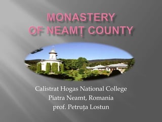 Monastery of NeamţCounty Calistrat Hogas National College Piatra Neamt, Romania prof. Petruţa Lostun 