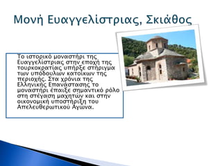 Το ιστορικό μοναστήρι της
Ευαγγελίστριας στην εποχή της
τουρκοκρατίας υπήρξε στήριγμα
των υπόδουλων κατοίκων της
περιοχής. Στα χρόνια της
Ελληνικής Επανάστασης το
μοναστήρι έπαιξε σημαντικό ρόλο
στη στέγαση μαχητών και στην
οικονομική υποστήριξη του
Απελευθερωτικού Αγώνα.
 