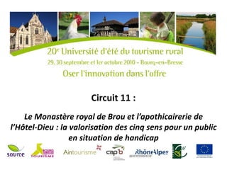 Circuit 11 :
    Le Monastère royal de Brou et l’apothicairerie de
l’Hôtel-Dieu : la valorisation des cinq sens pour un public
                  en situation de handicap
 