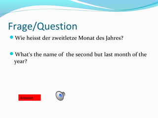 Frage/Question
Wie heisst der zweitletze Monat des Jahres?


What‘s the name of the second but last month of the
 year?




    Antwort
 