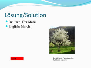 Lösung/Solution
Deutsch: Der März
English: March




   Start             Der blühende Fruchtbaum/the
                     fruit tree in blossom
 
