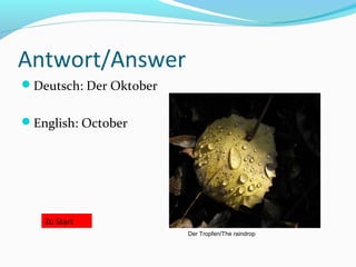 Antwort/Answer
Deutsch: Der Oktober


English: October




   Zu Start
                        Der Tropfen/The raindrop
 