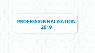 PROFESSIONNALISATION
2019
 