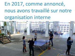 En 2017, comme annoncé,
nous avons travaillé sur notre
organisation interne
 