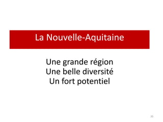Une grande région
Une belle diversité
Un fort potentiel
20
La Nouvelle-Aquitaine
 