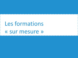 Les formations
« sur mesure »
 
