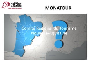 Comité	Régional	du	Tourisme
Nouvelle-Aquitaine
MONATOUR
 