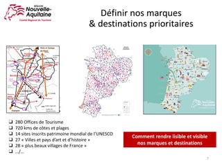 Définir	nos	marques	
&	destinations	prioritaires
7
❑ 280	Offices	de	Tourisme
❑ 720	kms	de	côtes	et	plages
❑ 14	sites	inscrits	patrimoine	mondial	de	l’UNESCO
❑ 27	« Villes	et	pays	d’art	et	d’histoire »
❑ 28	« plus	beaux	villages	de	France »
❑ …/…
Comment	rendre	lisible	et	visible	
nos	marques	et	destinations
 