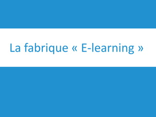 La fabrique « E-learning »
 