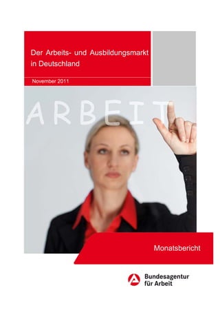 Der Arbeits- und Ausbildungsmarkt
in Deutschland

November 2011




                                    Monatsbericht
 