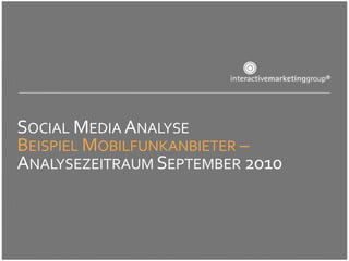 SOCIAL MEDIA ANALYSE
BEISPIEL MOBILFUNKANBIETER –
ANALYSEZEITRAUM SEPTEMBER 2010
 