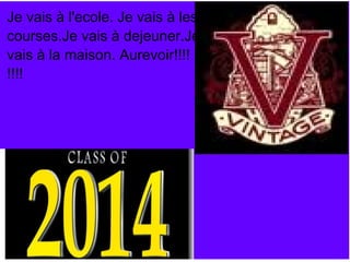 Je vais à l'ecole. Je vais à les
courses.Je vais à dejeuner.Je
vais à la maison. Aurevoir!!!!
!!!!
 