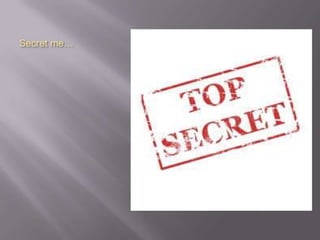 Secret me…
 