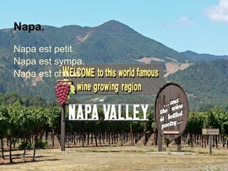Napa.
Napa est petit.
Napa est sympa.
Napa est chaud.
 