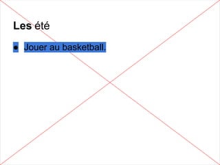 Les été
● Jouer au basketball.
 