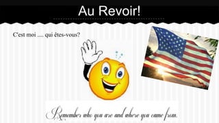 C'est moi .... qui êtes-vous?
Au Revoir!
 