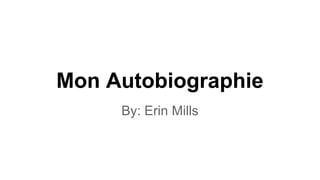 Mon Autobiographie
By: Erin Mills
 