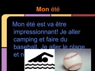 Mon été

Mon été est va être
impressionnant! Je aller
camping et faire du
baseball. Je aller le plage
et nager aussi.
 