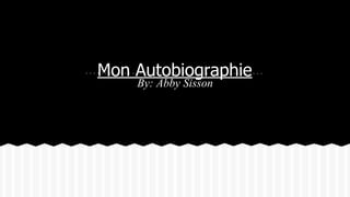 Mon Autobiographie
By: Abby Sisson
 