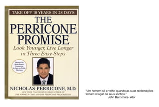 “ Um homem só e velho quando as suas reclamações tomam o lugar de seus sonhos.” John Barrymore- Ator   