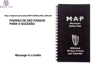 PADRÃO DE DEZ PASSOS PARA O SUCESSO Message in a bottle http://brighart.com/assets/PDF%20Files/Mini_MAP.pdf 