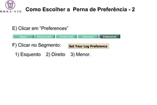 Como Escolher a  Perna de Prefer ê ncia - 2 E) C licar em “Preferences” F)  Clicar no Segmento:  1) Esquerdo  2) Direito  3) Menor.   Set Your Leg Preference 