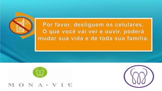 Por favor, desliguem os celulares. O que você vai ver e ouvir, poderá mudar sua vida e de toda sua família.