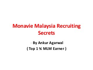 Monavie Malaysia Recruiting
         Secrets
        - By Ankur Agarwal
     ( Top 1 % MLM Earner )
 