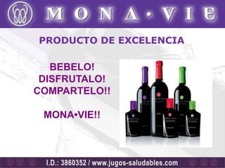 PRODUCTO DE EXCELENCIA

   BEBELO!
 DISFRUTALO!
COMPARTELO!!

 MONA•VIE!!
 